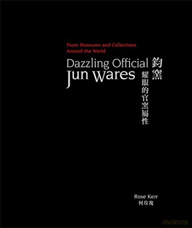 Dazzling Official Jun Wares: From Museums and Collections Around the World (Masterpieces of Chinese Ceramics) - Rose Kerr [KSIĄŻKA]