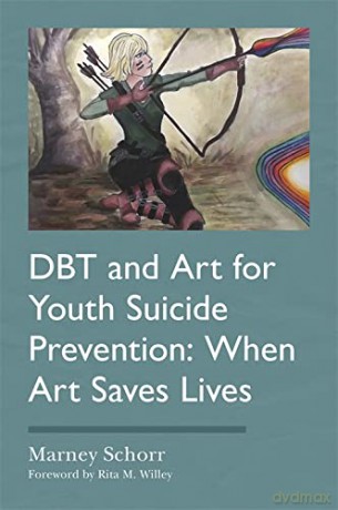 DBT and Art for Youth Suicide Prevention: When Art Saves Lives - Marney Schorr [KSIĄŻKA]