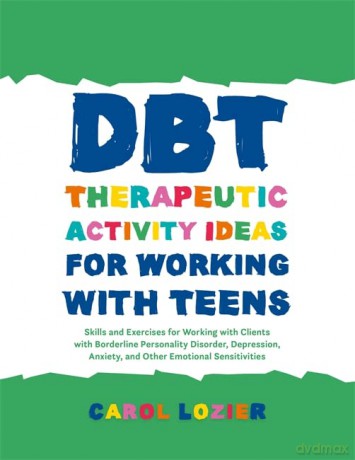 DBT Therapeutic Activity Ideas for Working with Teens: Skills and Exercises for Working with Clients with Borderline Personality Disorder, Depression, Anxiety, and Other Emotional Sensitivities - Carol Lozier [KSIĄŻKA]