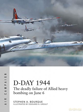 D-Day 1944: The deadly failure of Allied heavy bombing on June 6 (Air Campaign) - Stephen Bourque [KSIĄŻKA]