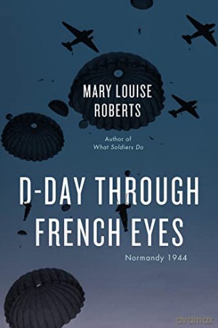 D-Day Through French Eyes: Normandy 1944 - Mary Louise Roberts [KSIĄŻKA]