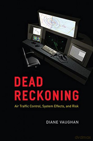 Dead Reckoning: Air Traffic Control, System Effects, and Risk - Diane Vaughan [KSIĄŻKA]