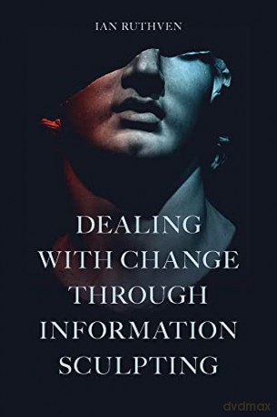 Dealing With Change Through Information Sculpting - Ian Ruthven [KSIĄŻKA]