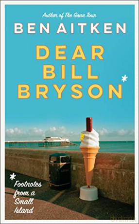 Dear Bill Bryson: Footnotes from a Small Island - Ben Aitken [KSIĄŻKA]