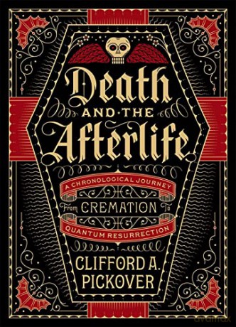 Death and the Afterlife: A Chronological Journey, from Cremation to Quantum Resurrection (Sterling Chronologies) - Clifford A Pickover [KSIĄŻKA]