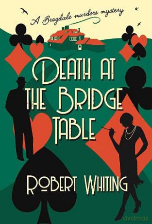 Death at the Bridge Table: A Brogdale Murders Mystery: 1 (The Brogdale Murders) - Robert Whiting [KSIĄŻKA]