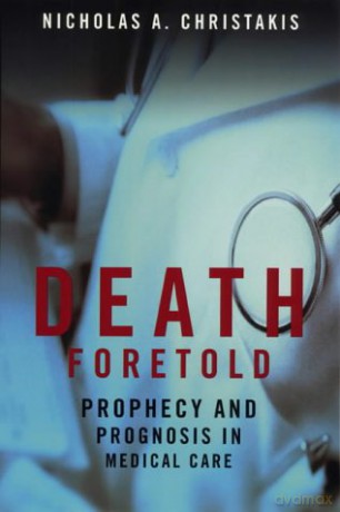 Death Foretold: Prophecy and Prognosis in Medical Care - Nicholas A. Christakis [KSIĄŻKA]