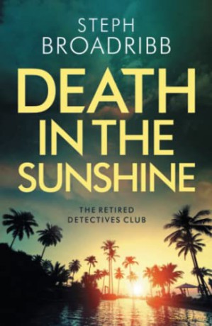 Death in the Sunshine: 1 (The Retired Detectives Club) - Steph Broadribb [KSIĄŻKA]