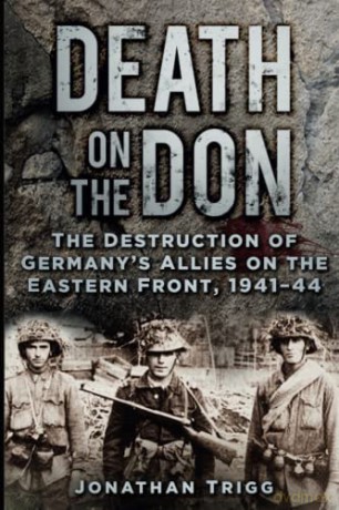 Death on the Don: The Destruction of Germany's Allies on the Eastern Front, 1941-44 - Trigg [KSIĄŻKA]