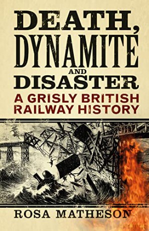 Death, Dynamite and Disaster: A Grisly British Railway History - Rosa Matheson [KSIĄŻKA]
