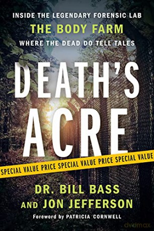 Death's Acre: Inside the Legendary Forensic Lab the Body Farm Where the Dead Do Tell Tales - William Bass [KSIĄŻKA]