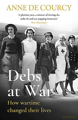 Debs at War: 1939-1945 (WOMEN IN HISTORY) - Anne de Courcy [KSIĄŻKA]