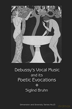 Debussy's Vocal Music and Its Poetic Evocations (Dimension and Diversity Series): 13 - Siglind Bruhn [KSIĄŻKA]
