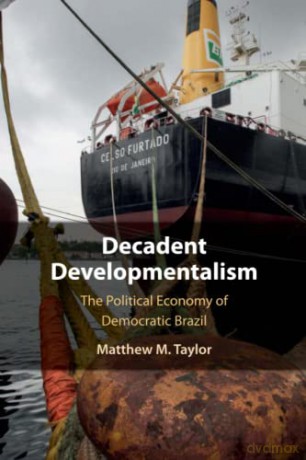 Decadent Developmentalism: The Political Economy of Democratic Brazil - Matthew M. Taylor [KSIĄŻKA]