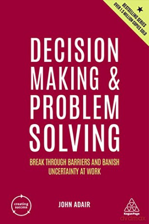 Decision Making and Problem Solving: Break Through Barriers and Banish Uncertainty at Work: 8 (Creating Success) - John Adair [KSIĄŻKA]