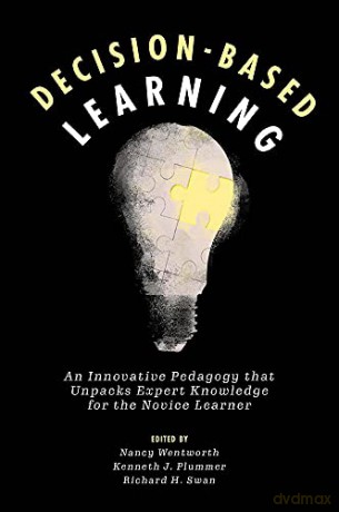 Decision-Based Learning: An Innovative Pedagogy that Unpacks Expert Knowledge for the Novice Learner [KSIĄŻKA]