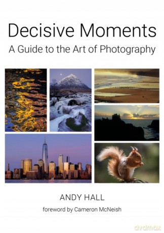 Decisive Moments: A Guide to the Art of Photography - Andy Hall [KSIĄŻKA]