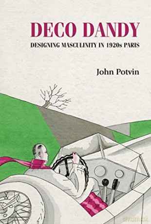 Deco Dandy: Designing masculinity in 1920s Paris (Studies in Design and Material Culture) - John Potvin [KSIĄŻKA]