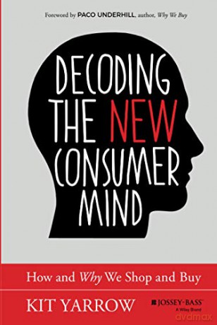 Decoding the New Consumer Mind: How and Why We Shop and Buy - Yarrow [KSIĄŻKA]