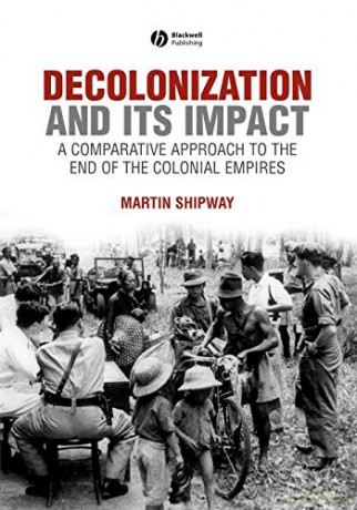 Decolonization And Its Impact: Comparative Approach to the End of Colonial Empire: A Comparitive Approach to the End of the Colonial Empires (History of the Contemporary World) - Martin Shipway [KSIĄŻKA]