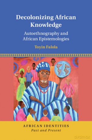 Decolonizing African Knowledge: Autoethnography and African Epistemologies (African Identities: Past and Present) - Toyin Falola [KSIĄŻKA]