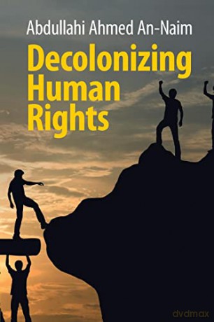 Decolonizing Human Rights - Abdullahi Ahmed An-Naim [KSIĄŻKA]