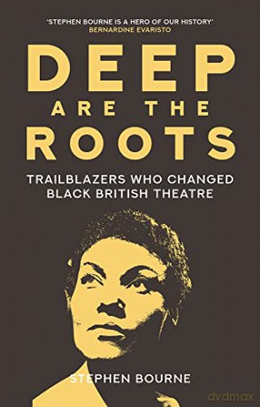 Deep Are the Roots: Trailblazers Who Changed Black British Theatre - Stephen Bourne [KSIĄŻKA]