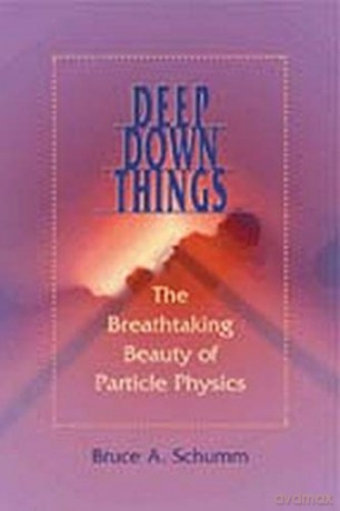 Deep Down Things: The Breathtaking Beauty of Particle Physics - Bruce A. Schumm [KSIĄŻKA]