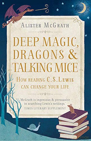 Deep Magic, Dragons and Talking Mice: How Reading C.S. Lewis Can Change Your Life - Dr Alister E McGrath [KSIĄŻKA]