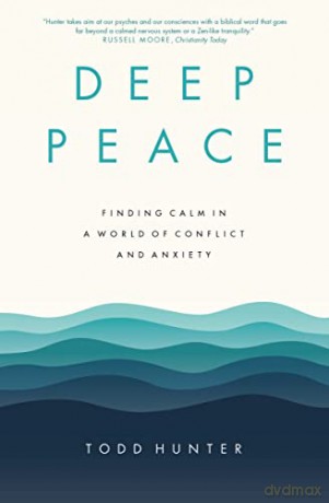 Deep Peace: Finding Calm in a World of Conflict and Anxiety - Todd Hunter [KSIĄŻKA]
