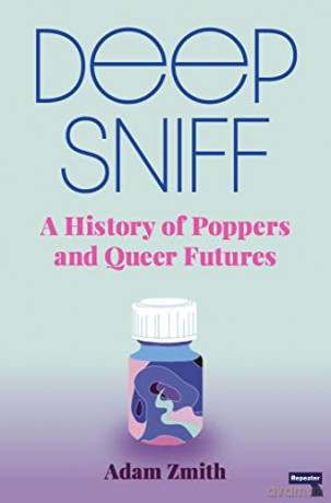 Deep Sniff: A History of Poppers and Queer Futures (Lambda Literary Awards Finalist) - Adam Zmith [KSIĄŻKA]