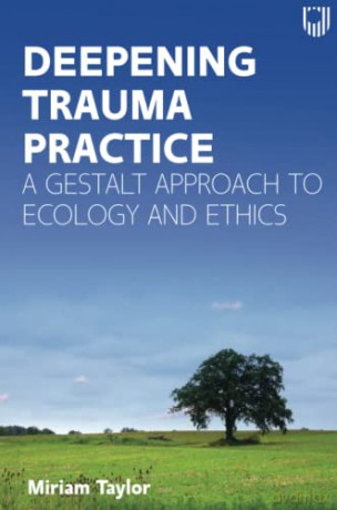 Deepening Trauma Practice: A Gestalt Approach to Ecology and Ethics - Taylor [KSIĄŻKA]