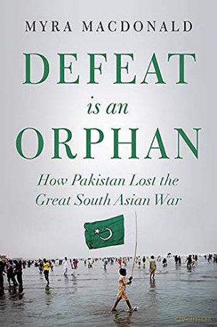 Defeat is an Orphan: How Pakistan Lost the Great South Asian War - Myra Macdonald [KSIĄŻKA]