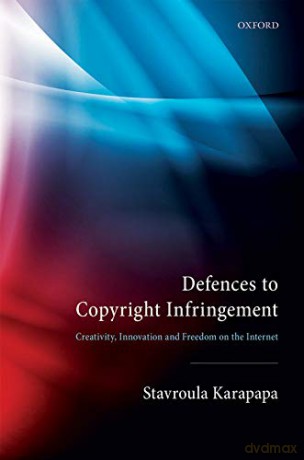 Defences to Copyright Infringement: Creativity, Innovation and Freedom on the Internet - Stavroula Karapapa [KSIĄŻKA]