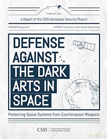 Defense Against the Dark Arts in Space: Protecting Space Systems from Counterspace Weapons (CSIS Reports) - Todd Harrison [KSIĄŻKA]
