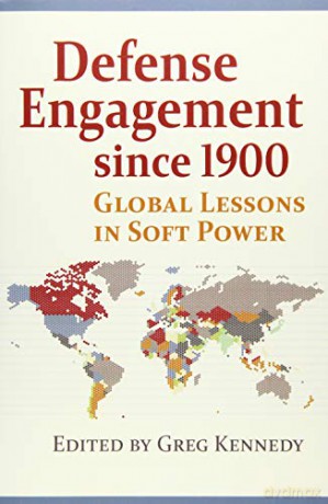 Defense Engagement Since 1900: Global Lessons in Soft Power (Modern War Studies) - Greg Kennedy (editor) [KSIĄŻKA]