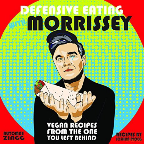 Defensive Eating with Morrissey: Vegan Recipes from the One You Left Behind (Vegan Cookbooks) - Joshua Ploeg [KOMIKS]