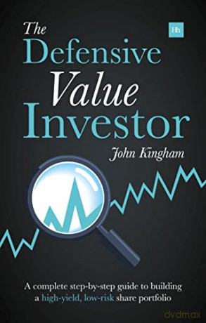 Defensive Value Investor: A Complete Step-By-Step Guide to Building a High-Yield, Low-Risk Share Portfolio - John Kingham [KSIĄŻKA]