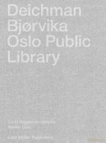 Deichman Bjorvika: Oslo Public Library - Lund Hagem Architects [KSIĄŻKA]