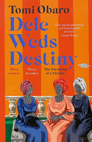 Dele Weds Destiny: A stunning novel of friendship, love and home - the most heart-warming debut of 2022 - Tomi Obaro [KSIĄŻKA]
