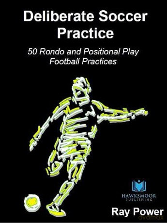 Deliberate Soccer Practice: 50 Rondo and Positional Play Football Practices - Ray Power [KSIĄŻKA]