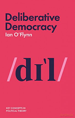Deliberative Democracy (Key Concepts in Political Theory) - Ian O'Flynn [KSIĄŻKA]