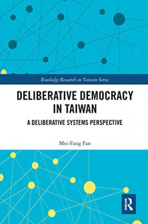 Deliberative Democracy in Taiwan: A Deliberative Systems Perspective (Routledge Research on Taiwan Series) - Mei-Fang Fan [KSIĄŻKA]