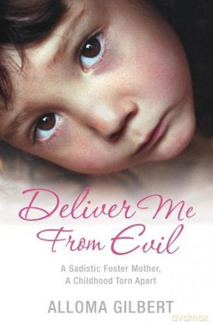 Deliver Me From Evil: A Sadistic Foster Mother, A Childhood Torn Apart - Alloma Gilbert [KSIĄŻKA]