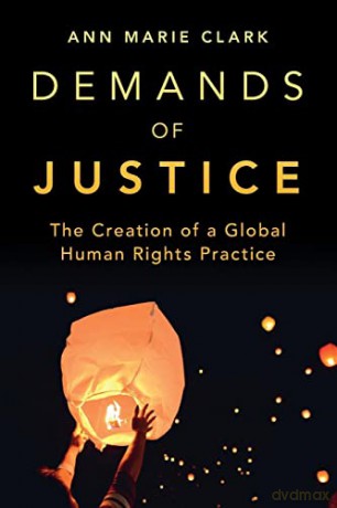 Demands of Justice: The Creation of a Global Human Rights Practice - Ann Marie Clark [KSIĄŻKA]
