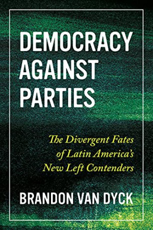 Democracy Against Parties: The Divergent Fates of Latin America's New Left Contenders (Pitt Latin American Series) - Brandon Van Dyck [KSIĄŻKA]