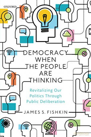 Democracy When the People Are Thinking: Revitalizing Our Politics Through Public Deliberation - James S. Fishkin [KSIĄŻKA]