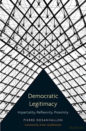 Democratic Legitimacy: Impartiality, Reflexivity, Proximity - Pierre Rosanvallon [KSIĄŻKA]