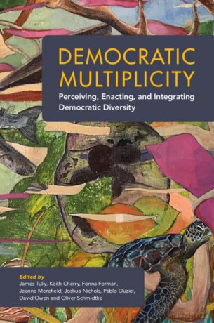 Democratic Multiplicity: Perceiving, Enacting, and Integrating Democratic Diversity - James Tully [KSIĄŻKA]
