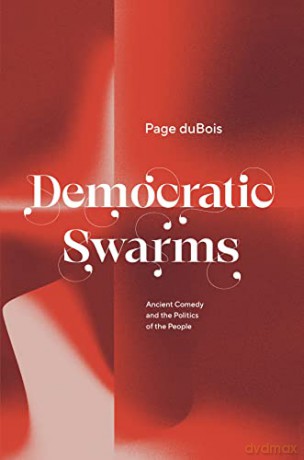 Democratic Swarms: Ancient Comedy and the Politics of the People - Page duBois [KSIĄŻKA]